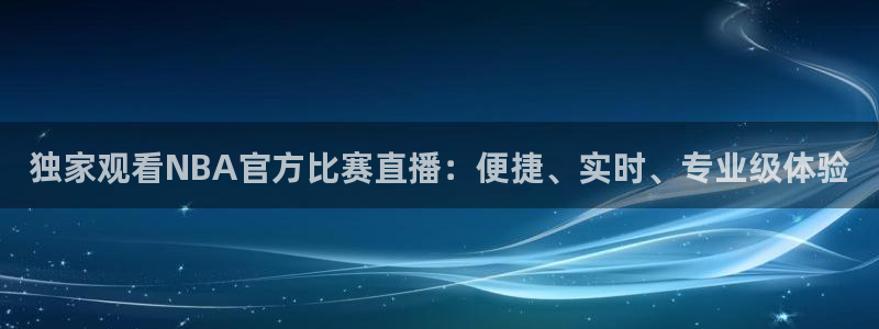 独家观看NBA官方比赛直播：便捷、实时、专业级体验