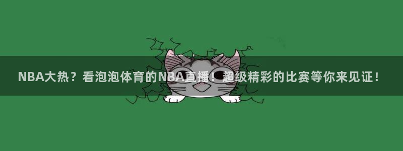 世界杯怎么看直播：NBA大热？看泡泡体育的NBA直播！超级精彩的比赛等你来见证！